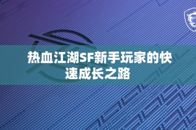 热血江湖SF新手玩家的快速成长之路