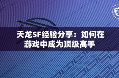 天龙SF经验分享：如何在游戏中成为顶级高手