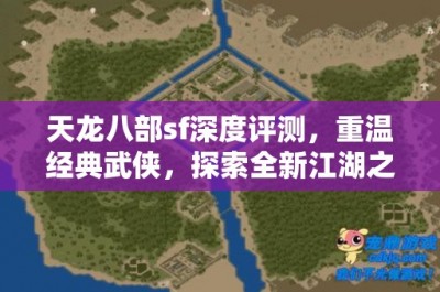 天龙八部sf深度评测，重温经典武侠，探索全新江湖之旅