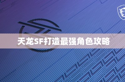 天龙SF打造最强角色攻略