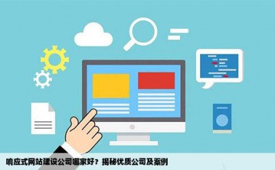 响应式网站建设公司哪家好？揭秘优质公司及案例