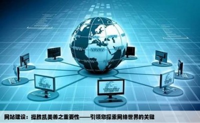 网站建设：操胜凯美善之重要性——引领您探索网络世界的关键