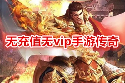 十大无充值无vip手游传奇下载 纯公益无充值无付费传奇手游送元宝