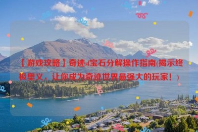 【游戏攻略】奇迹sf宝石分解操作指南(揭示终极奥义，让你成为奇迹世界最强大的玩家！)