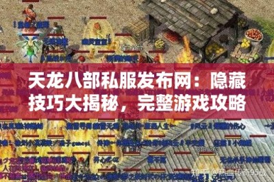 天龙八部私服发布网：隐藏技巧大揭秘，完整游戏攻略分享