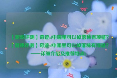 【游戏评测】奇迹sf中哪里可以掉落稀有项链？(【游戏评测】奇迹sf中哪里可以掉落稀有项链？——详细介绍及推荐地点)