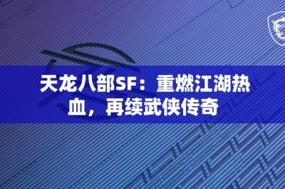 天龙八部SF：重燃江湖热血，再续武侠传奇