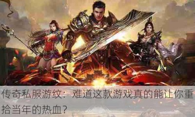 传奇私服游纹：难道这款游戏真的能让你重拾当年的热血？