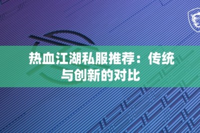 热血江湖私服推荐：传统与创新的对比