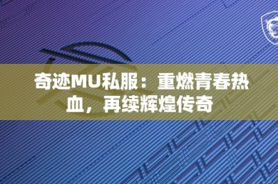 奇迹MU私服：重燃青春热血，再续辉煌传奇