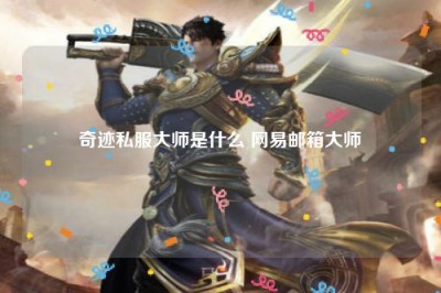 奇迹私服大师是什么 网易邮箱大师