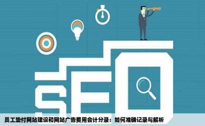 员工垫付网站建设和网站广告费用会计分录：如何准确记录与解析